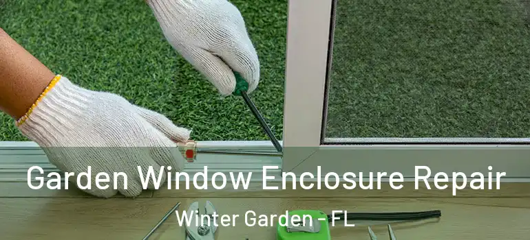  Garden Window Enclosure Repair Winter Garden - FL