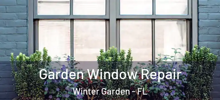  Garden Window Repair Winter Garden - FL