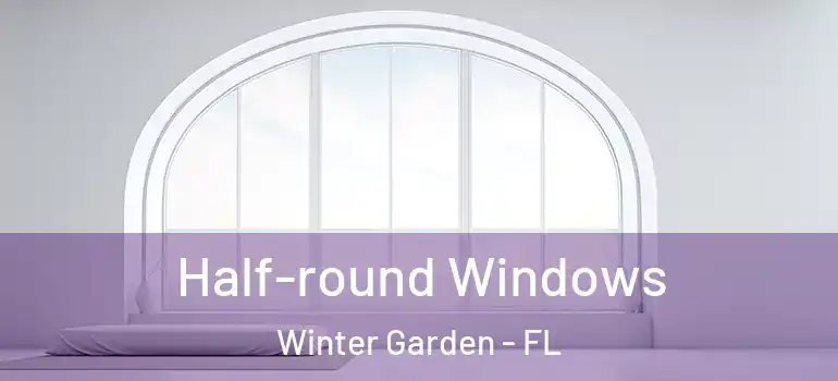  Half-round Windows Winter Garden - FL